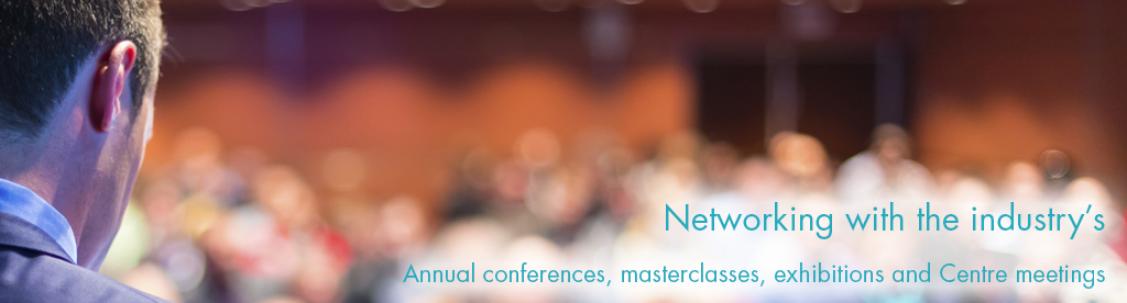 Networking with the industry's Annual conferences, masterclasses, exhibitions and centre meetings